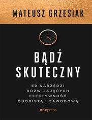 Bd skuteczny. 50 narzdzi rozwijajcych efektywno osobist i zawodow