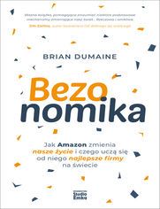 Bezonomika. Jak Amazon zmienia nasze ycie i czego ucz si od niego najlepsze firmy na wiecie