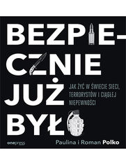 Bezpiecznie ju byo. Jak y w wiecie sieci, terrorystw i cigej niepewnoci