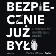 Bezpiecznie ju byo. Jak y w wiecie sieci, terrorystw i cigej niepewnoci