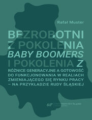 Bezrobotni z pokolenia Baby Boomers i pokolenia Z. Rnice generacyjne a gotowo do funkcjonowania w realiach zmieniajcego si rynku pracy - na przykadzie Rudy lskiej