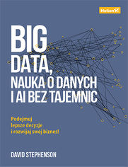 Big data, nauka o danych i AI bez tajemnic. Podejmuj lepsze decyzje i rozwijaj swj biznes!