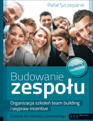 Budowanie zespou. Organizacja szkole outdoor i wypraw incentive. Poradnik dla menedera personalnego. Wydanie II rozszerzone