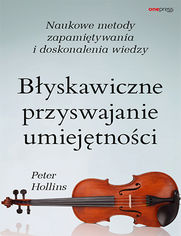 Byskawiczne przyswajanie umiejtnoci. Naukowe metody zapamitywania i doskonalenia wiedzy
