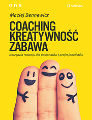 COACHING, KREATYWNO, ZABAWA. Narzdzia rozwoju dla pasjonatw i profesjonalistw