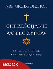 Chrzecijanie wobec ydw. Od Jezusa po inkwizycj. XV wiekw trudnych relacji