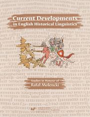 Current Developments in English Historical Linguistics: Studies in Honour of Rafa Molencki