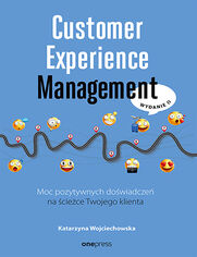 Customer Experience Management. Moc pozytywnych dowiadcze na ciece Twojego klienta. Wydanie II
