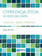 Cyfryzacja ycia w erze Big Data. Czowiek - Biznes - Pastwo