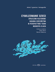 Cywilizowanie dzieci? Spoeczno-kulturowe badania dziecistwa w perspektywie teorii Norberta Eliasa