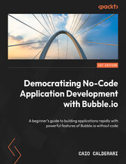 Democratizing No-Code Application Development with Bubble. A beginner's guide to rapidly building applications with powerful features of Bubble without code