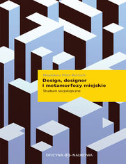 Design, designer i metamorfozy miejskie. Studium socjologiczne 