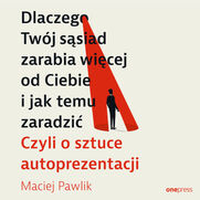 Dlaczego Twj ssiad zarabia wicej od Ciebie i jak temu zaradzi. Czyli o sztuce autoprezentacji