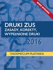 Druki ZUS 2016. Zasady, korekty, wypenione druki. Vademecum patnika