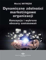 Dynamiczne zdolnoci marketingowe organizacji. Koncepcja i wybrane obszary zastosowa