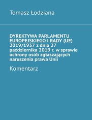 Dyrektywa Parlamentu Europejskiego iRady (UE) 2019/1937 zdnia 27 padziernika 2019 r. wsprawie ochrony osb zgaszajcych naruszenia prawaUnii. Komentarz