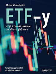ETF-y, czyli dziaasz lokalnie, zarabiasz globalnie. Kompleksowy przewodnik dla polskiego inwestora