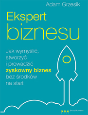 Ekspert biznesu. Jak wymyli, stworzy i prowadzi zyskowny biznes bez rodkw na start