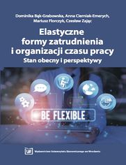 Elastyczne formy zatrudnienia i organizacji czasu pracy. Stan obecny i perspektywy