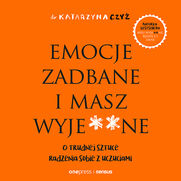 Emocje zadbane i masz wyje**ne. O trudnej sztuce radzenia sobie z uczuciami