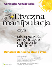 Etyczna manipulacja, czyli jak sprawi, eby ludzie naprawd Ci lubili