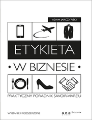 Etykieta w biznesie. Praktyczny poradnik savoir-vivreu. Wydanie II rozszerzone