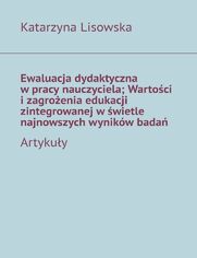 Ewaluacja dydaktyczna wpracy nauczyciela; Wartoci izagroenia edukacji zintegrowanej wwietle najnowszych wynikw bada