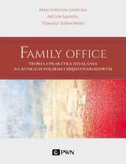 Family Office. Teoria i praktyka dziaania na rynkach polskim i midzynarodowym