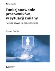 Funkcjonowanie pracownikw w sytuacji zmiany. Perspektywa kompetencyjna