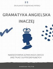 GRAMATYKA ANGIELSKA INACZEJ: NARZDZIOWNIK JZYKA ANGIELSKIEGO (NIE) TYLKO DLA POCZTKUJCYCH