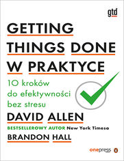 Getting Things Done w praktyce. 10 krokw do efektywnoci bez stresu