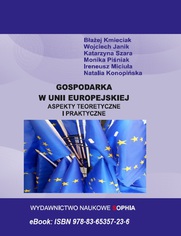 Gospodarka w Unii Europejskiej. Aspekty teoretyczne i praktyczne. Monografia wieloautorska. Baej Kmieciak, Wojciech Janik, Katarzyna Szara, Monika Piniak, ireneusz miciua, Natalia Konopiska