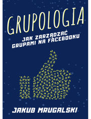 Grupologia - jak zarzdza grupami na Facebooku