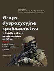 Grupy dyspozycyjne spoeczestwa w wietle potrzeb bezpieczestwa pastwa. Tom 2 Prawne aspekty przygotowania grup dyspozycyjnych pastwa