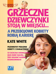 Grzeczne dziewczynki stoj w miejscu... A przebojowe kobiety robi karier. Przewrotny poradnik kobiety z charakterem: co grzeczna dziewczynka musi robi inaczej, eby dogoni rasow businesswoman