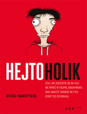 Hejtoholik, czyli jak zaszczepi si na hejt, nie wpa w puapk obgadywania oraz nauczy zarabia na tych, ktrzy Ci oczerniaj