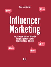 Influencer Marketing. Potencja cyfrowych twrcw w ksztatowaniu relacji konsumentw z markami