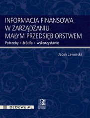 Informacja finansowa w zarzdzaniu maym przedsibiorstwem. Potrzeby - rda - wykorzystanie