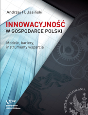 Innowacyjno w gospodarce Polski. Modele, bariery, instrumenty wsparcia