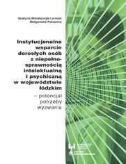 Instytucjonalne wsparcie dorosych osb z niepenosprawnoci intelektualn i psychiczn w wojewdztwie dzkim - potencja, potrzeby, wyzwania