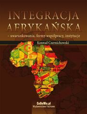 Integracja afrykaska - uwarunkowania, formy wsppracy, instytucje