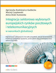 Integracja sektorowa wybranych europejskich rynkw pocztowych i telekomunikacyjnych w warunkach globalizacji