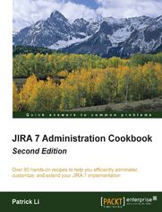 JIRA 7 Administration Cookbook. Over 80 hands-on recipes to help you efficiently administer, customize, and extend your JIRA 7 implementation - Second Edition