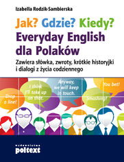 Jak? Gdzie? Kiedy?. Everyday English dla Polakw