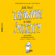 Jak by zabawnym, a nie miesznym. Przewodnik po dobrej rozmowie w pracy, w domu, w yciu