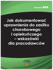 Jak dokumentowa uprawnienia do zasiku chorobowego i opiekuczego - wskazwki dla pracodawcw