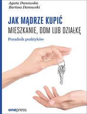 Jak mdrze kupi mieszkanie, dom lub dziak. Poradnik praktykw