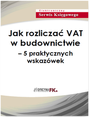 Jak rozlicza VAT w budownictwie - 5 praktycznych wskazwek