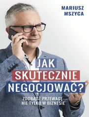 Jak skutecznie negocjowa. Zdobd przewag nie tylko w biznesie