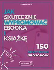 Jak skutecznie wypromowa eBOOKa i ksik? 150 sprytnych sposobw